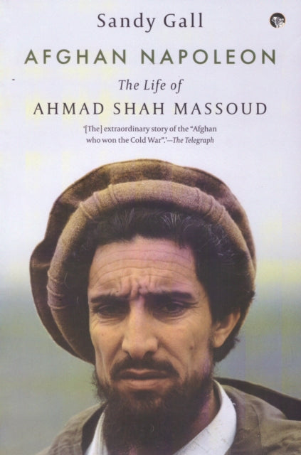 Afghan Napoleon: The Life of Ahmad Shah Massoud