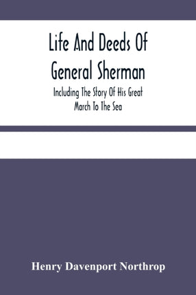 Life And Deeds Of General Sherman: Including The
