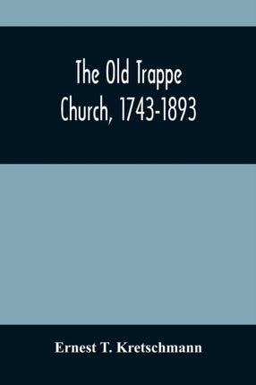 The Old Trappe Church, 1743-1893: A Memorial Of