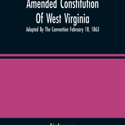 Amended Constitution Of West Virginia: Adopted By
