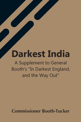 Darkest India A Supplement To General Booth'S In
