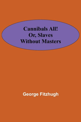 Cannibals all! or, Slaves without masters