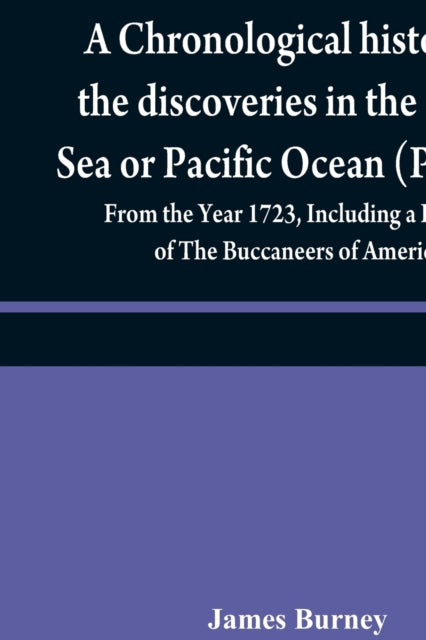 A chronological history of the discoveries in the South Sea or Pacific Ocean Volume IV From the Year 1723 Including a History of The Buccaneers of America