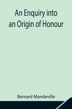 An Enquiry into an Origin of Honour; and the