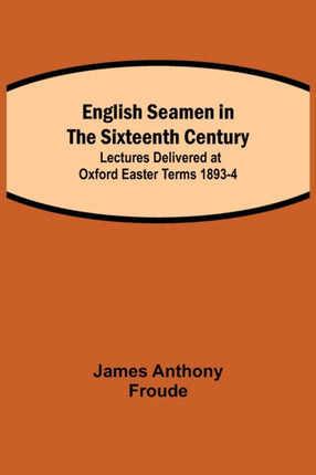 English Seamen in the Sixteenth Century; Lectures
