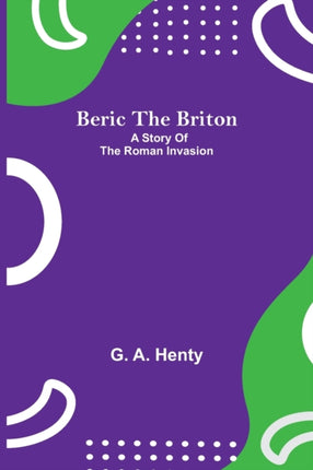 Beric The Briton: A Story Of The Roman Invasion