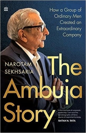 The Ambuja Story: How a Group of Ordinary Men Created an Extraordinary Company