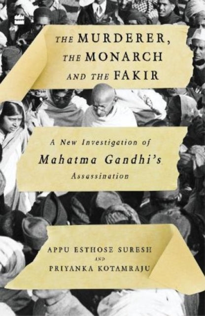 The Murderer, The Monarch and The Fakir: A New Investigation of Mahatma Gandhi's Assassination