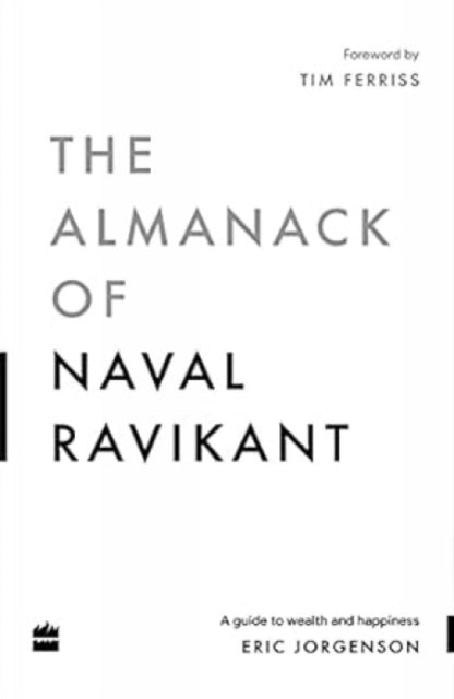 The Almanack Of Naval Ravikant: A Guide to Wealth and Happiness