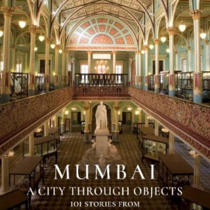 Mumbai: A City Through Objects - 101 Stories from the Dr. Bhau Daji Lad Museum