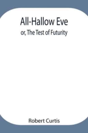 All-Hallow Eve; or, The Test of Futurity.