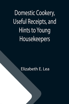 Domestic Cookery, Useful Receipts, and Hints to