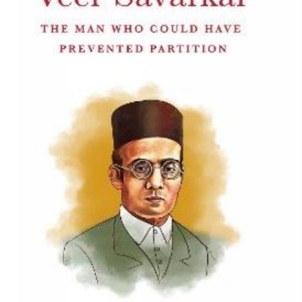 VEER SAVARKAR: SAVARKARTHE MAN WHO COULD HAVE PREVENTED PARTITIONUday