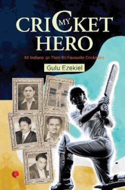 MY CRICKET HERO: XII INDIANS ON THEIR XII FAVOURITE CRICKETERS