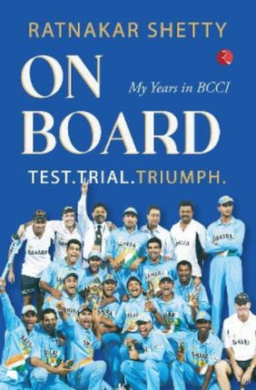 ON BOARD: TEST, TRIAL AND TRIUMPH, My Years in BCCI