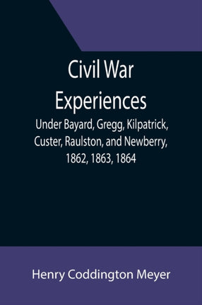 Civil War Experiences; Under Bayard, Gregg,