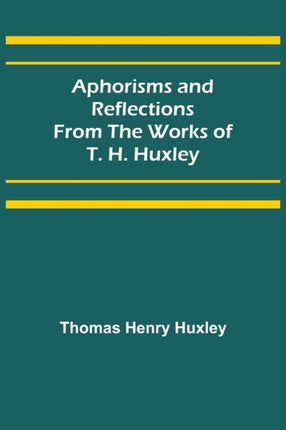 Aphorisms and Reflections from the Works of T. H.