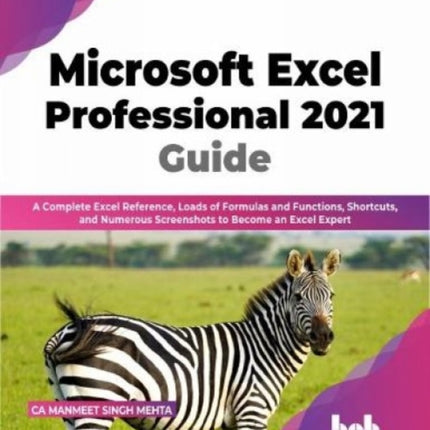 Microsoft Excel Professional 2021 Guide: Complete Excel Reference, Loads of Formulas and Functions, Shortcuts, and Numerous Screenshots to Become an Excel Expert