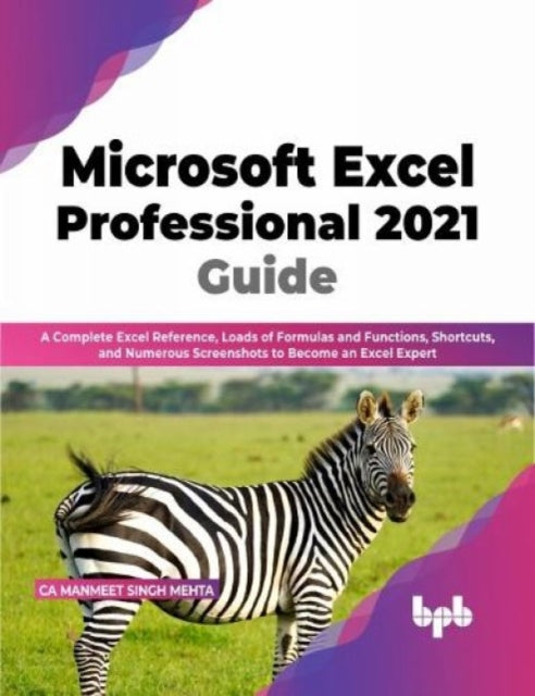 Microsoft Excel Professional 2021 Guide: Complete Excel Reference, Loads of Formulas and Functions, Shortcuts, and Numerous Screenshots to Become an Excel Expert