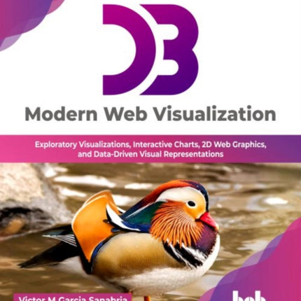 D3 Modern Web Visualization: Exploratory Visualizations, Interactive Charts, 2D Web Graphics, and Data-Driven Visual Representations