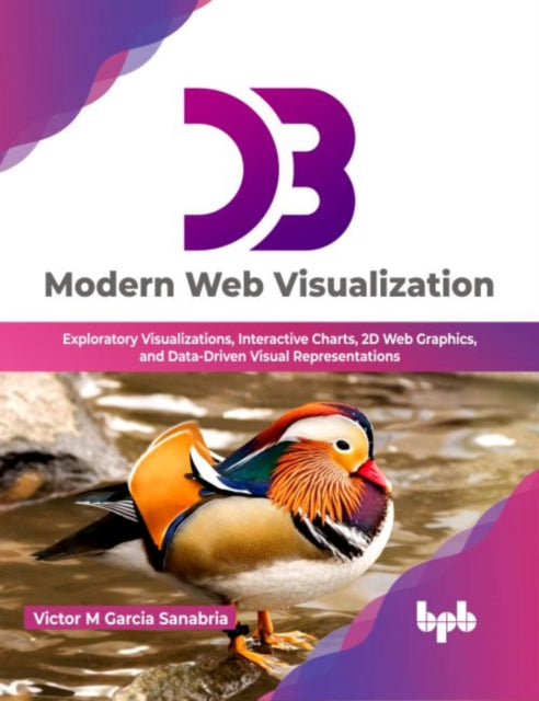 D3 Modern Web Visualization: Exploratory Visualizations, Interactive Charts, 2D Web Graphics, and Data-Driven Visual Representations