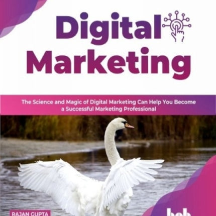 Digital Marketing: The Science and Magic of Digital Marketing Can Help You Become a Successful Marketing Professional