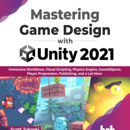 Mastering Game Design with Unity 2021: Immersive Workflows, Visual Scripting, Physics Engine, GameObjects, Player Progression