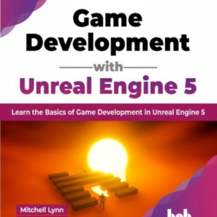 Game Development with Unreal Engine 5: Learn the Basics of Game Development in Unreal Engine 5