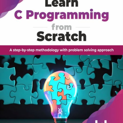 Learn C Programming from Scratch: A step-by-step methodology with problem solving approach