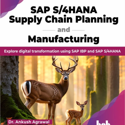 SAP S/4HANA Supply Chain Planning and Manufacturing: Explore digital transformation using SAP IBP and SAP S/4HANA