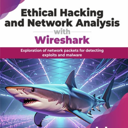 Ethical Hacking and Network Analysis with Wireshark: Exploration of network packets for detecting exploits and malware