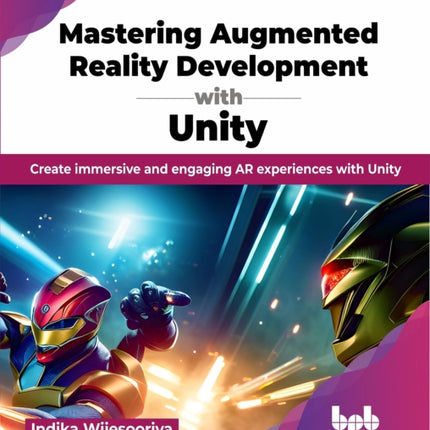 Mastering Augmented Reality Development with Unity: Create immersive and engaging AR experiences with Unity