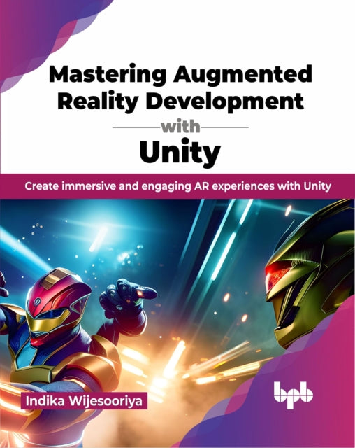 Mastering Augmented Reality Development with Unity: Create immersive and engaging AR experiences with Unity