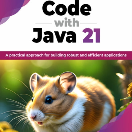 Code with Java 21: A practical approach for building robust and efficient applications