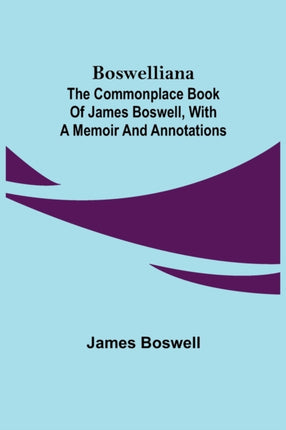 Boswelliana: The Commonplace Book of James