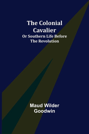 The Colonial Cavalier; or Southern Life before