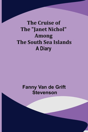 The Cruise of the Janet Nichol Among the South Sea Islands; A Diary