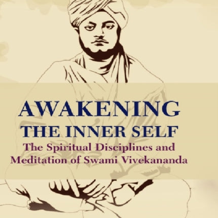 Awakening the inner self The spiritual disciplines and meditation of swami vivekananda