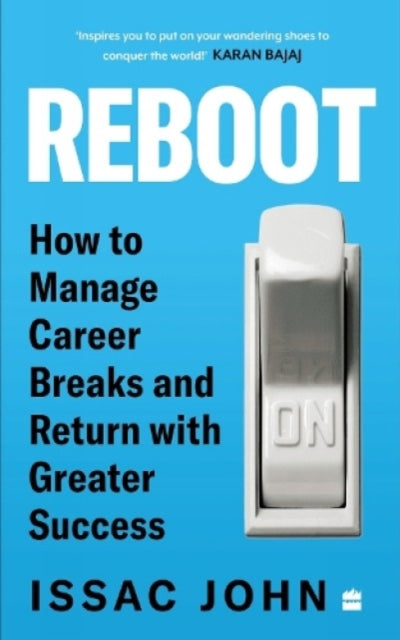 Reboot: How To Manage Career Breaks And Return With Greater Success