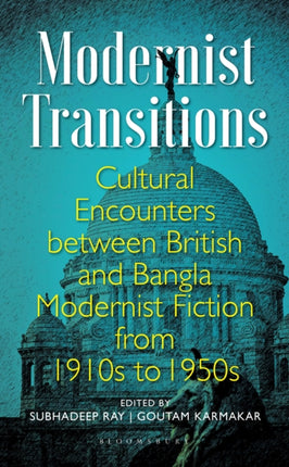 Modernist Transitions: Cultural Encounters between British and Bangla Modernist Fiction from 1910s to 1950s