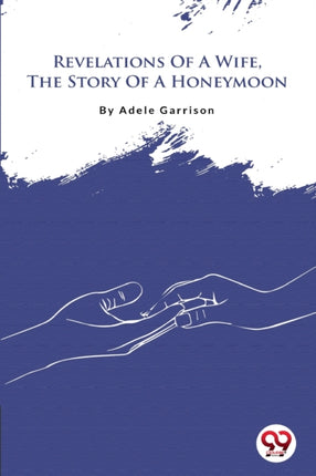 Revelations Of A Wife, The Story Of A Honeymoon