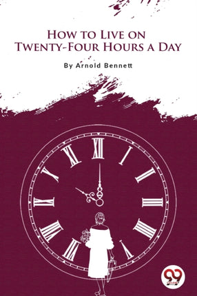 How to Live on Twenty-Four Hours a Day