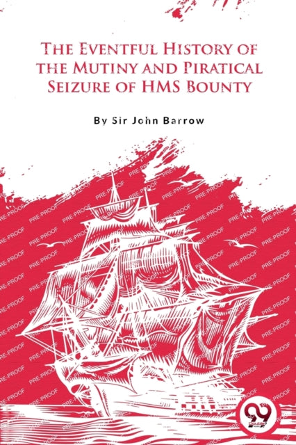 The Eventful History Of the Mutiny and Piratical Seizure of H.M.S. Bounty