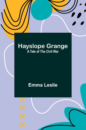 Hayslope Grange: A Tale of the Civil War