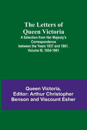 The Letters of Queen Victoria: A Selection from