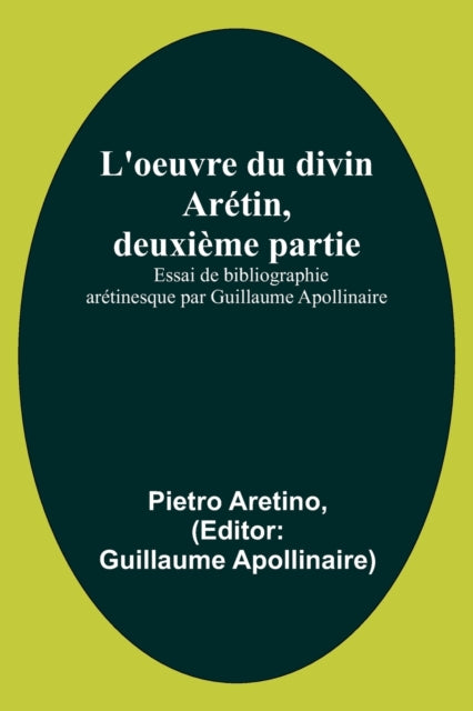 L'oeuvre du divin Arétin, deuxième partie; Essai de bibliographie arétinesque par Guillaume Apollinaire