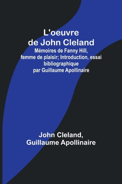 L'oeuvre de John Cleland: Mémoires de Fanny Hill, femme de plaisir; Introduction, essai bibliographique par Guillaume Apollinaire