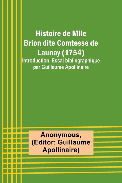 Histoire de Mlle Brion dite Comtesse de Launay (1754); Introduction, Essai bibliographique par Guillaume Apollinaire