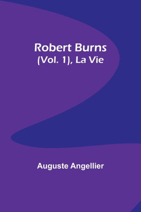 Robert Burns (Vol. 1), La Vie