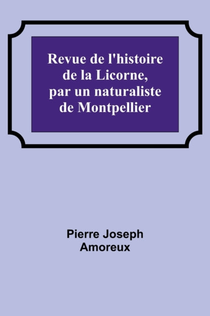 Revue de l'histoire de la Licorne, par un naturaliste de Montpellier